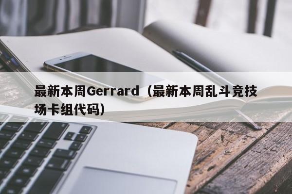 最新本周Gerrard(最新本周乱斗竞技场卡组代码)