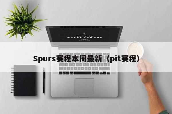 Spurs赛程本周最新(pit赛程)