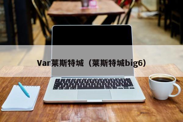 Var莱斯特城(莱斯特城big6)