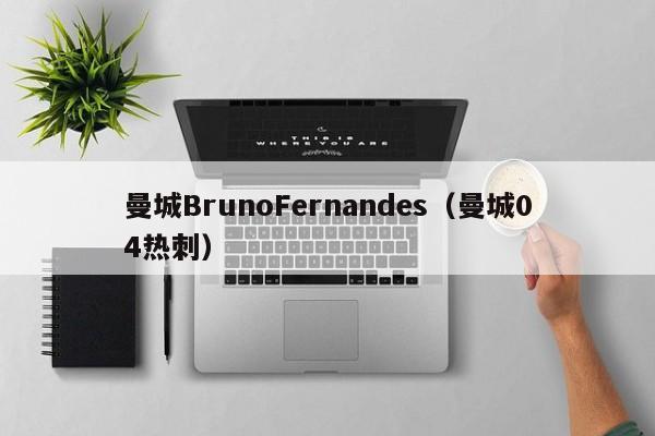 曼城BrunoFernandes(曼城04热刺)